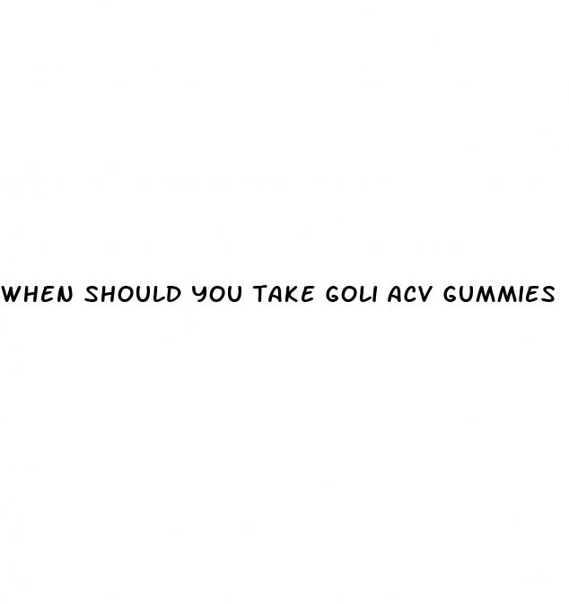 when should you take goli acv gummies