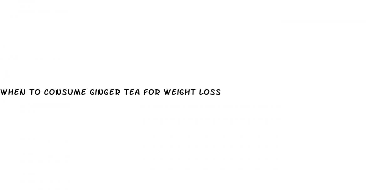 when to consume ginger tea for weight loss