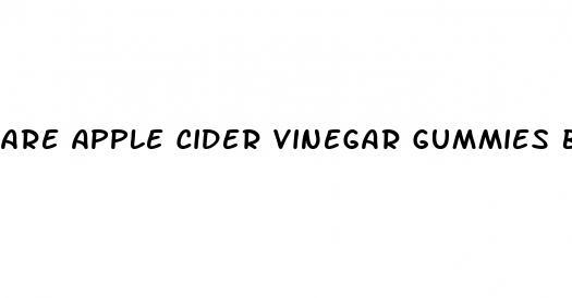 are apple cider vinegar gummies better than pills