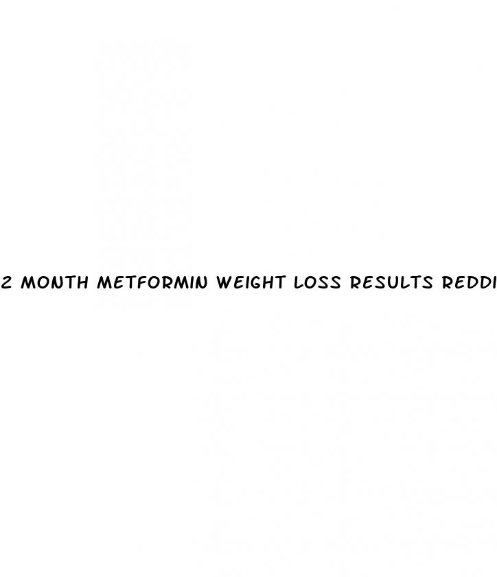 2 month metformin weight loss results reddit