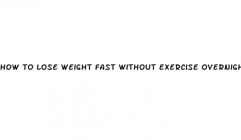 how to lose weight fast without exercise overnight
