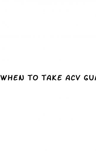 when to take acv gummies