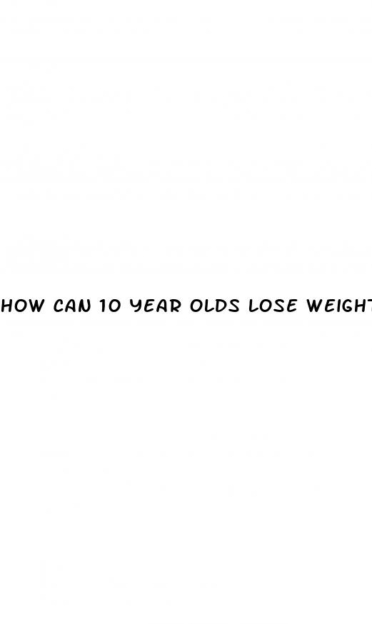 how can 10 year olds lose weight fast