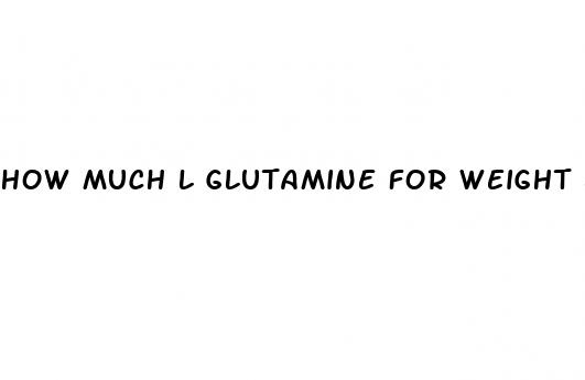 how much l glutamine for weight loss