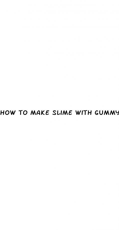 how to make slime with gummy