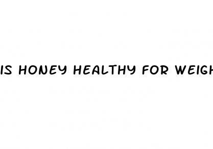 is honey healthy for weight loss