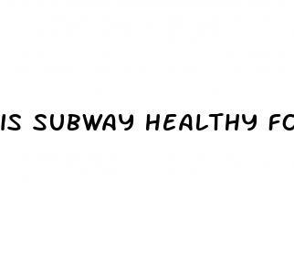 is subway healthy for weight loss