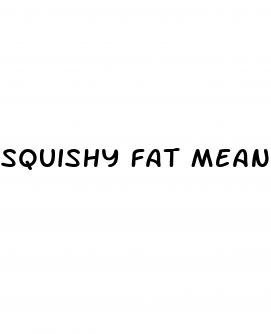 squishy fat means weight loss
