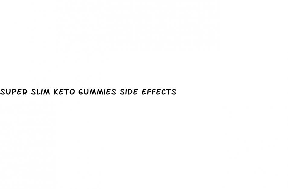 super slim keto gummies side effects