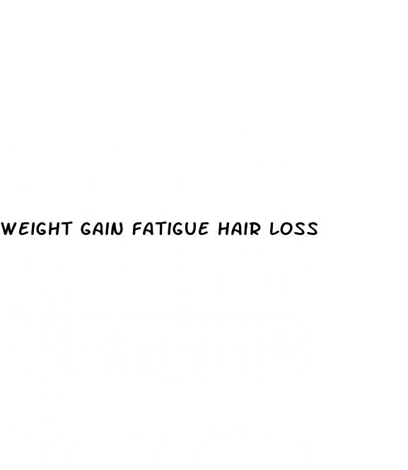 weight gain fatigue hair loss