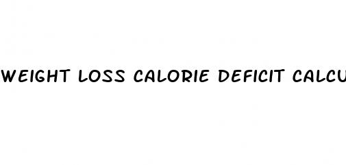 weight loss calorie deficit calculator