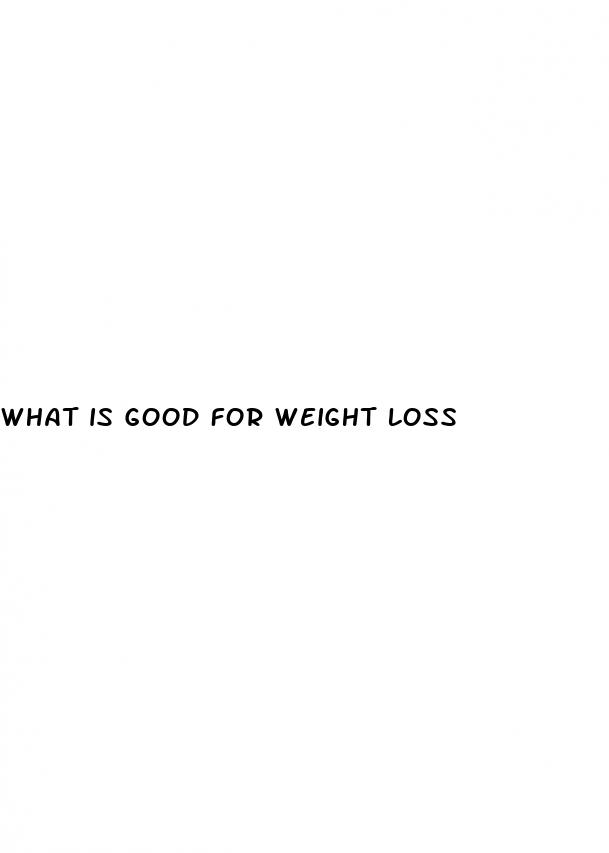 what is good for weight loss