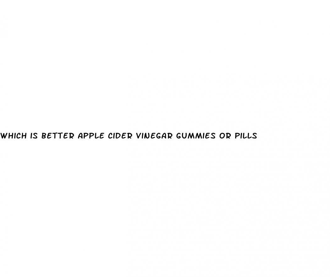 which is better apple cider vinegar gummies or pills