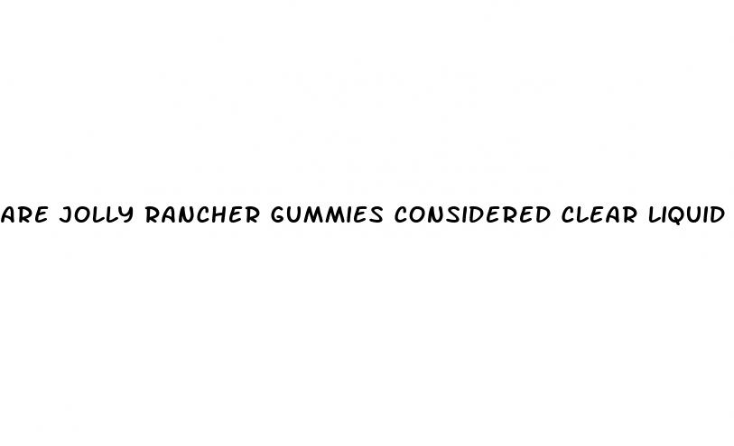 are jolly rancher gummies considered clear liquid diet