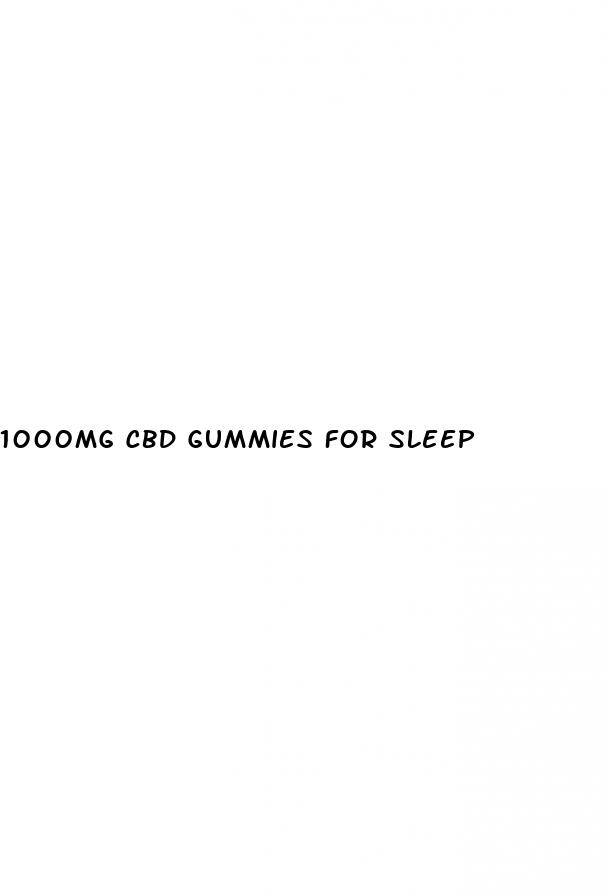 1000mg cbd gummies for sleep