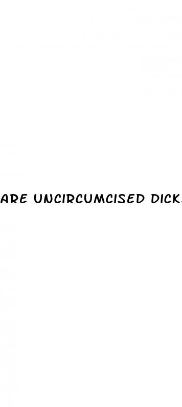 are uncircumcised dicks bigger