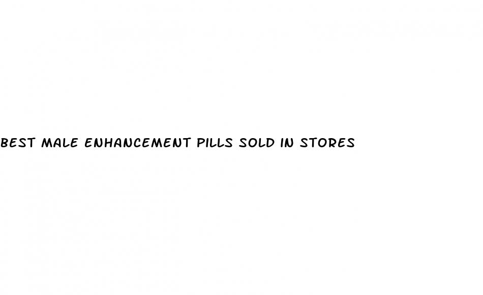 best male enhancement pills sold in stores