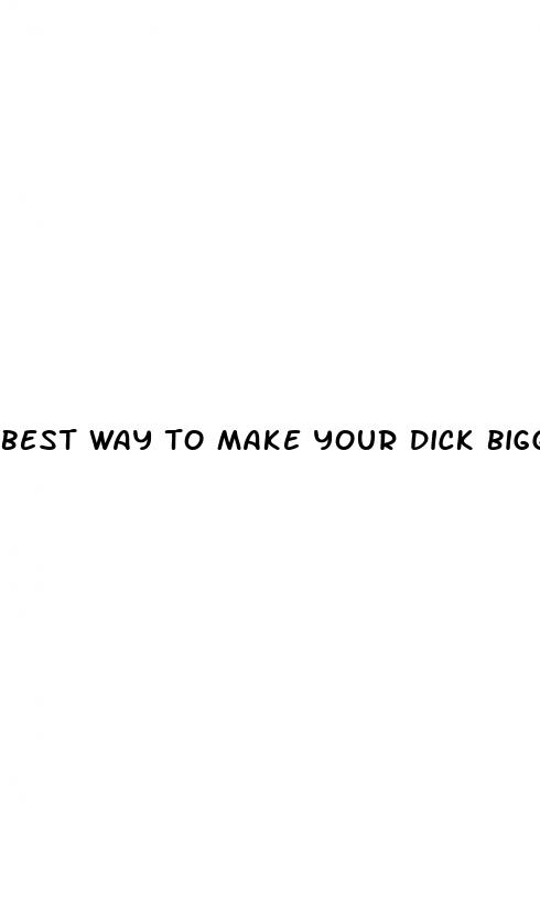 best way to make your dick bigger