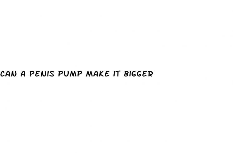 can a penis pump make it bigger