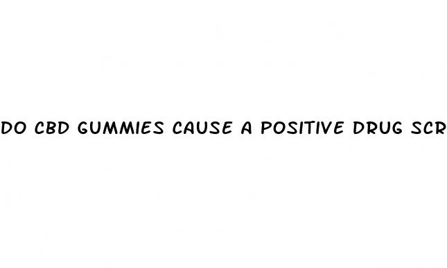 do cbd gummies cause a positive drug screen