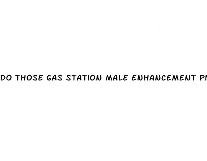 do those gas station male enhancement pills work