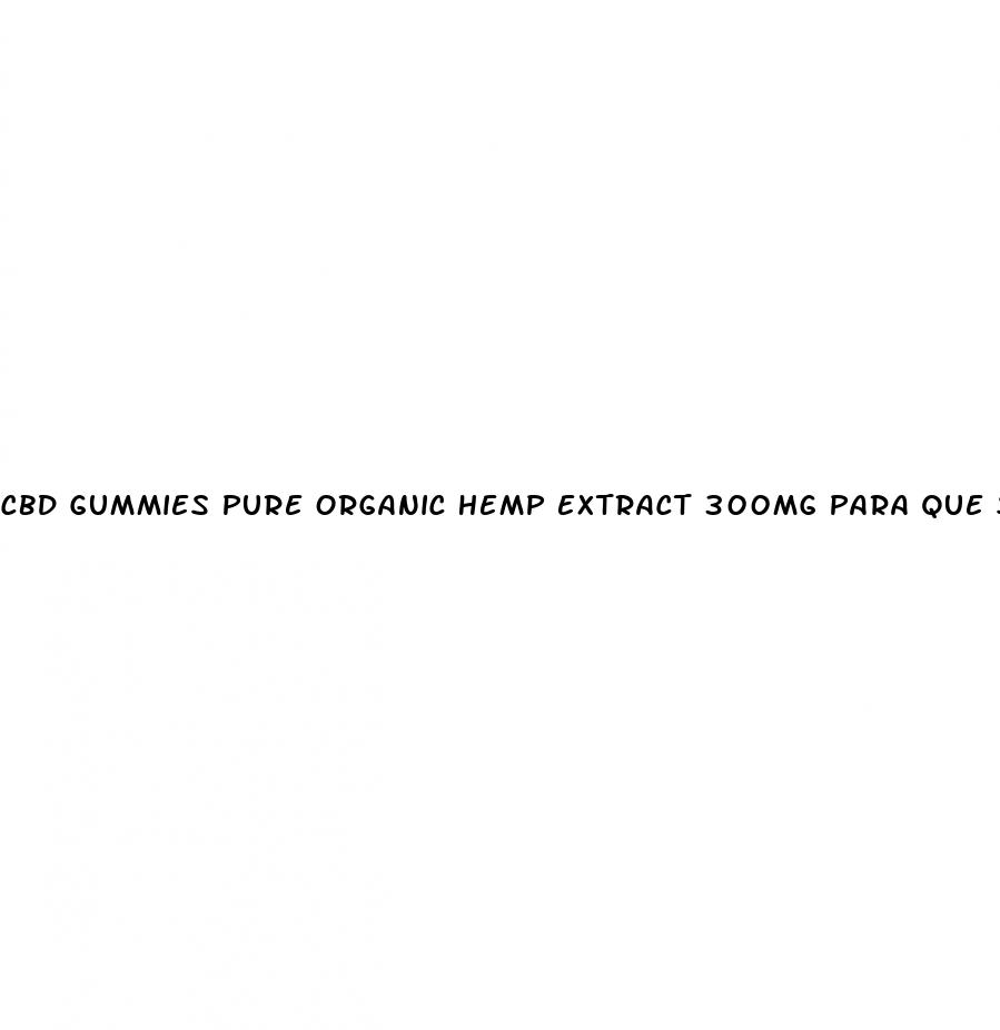 cbd gummies pure organic hemp extract 300mg para que sirve