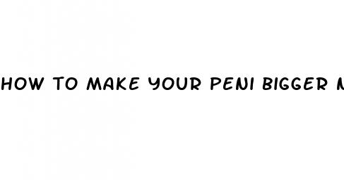 how to make your peni bigger naturally video