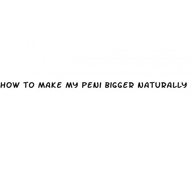 how to make my peni bigger naturally free