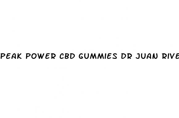 peak power cbd gummies dr juan rivera
