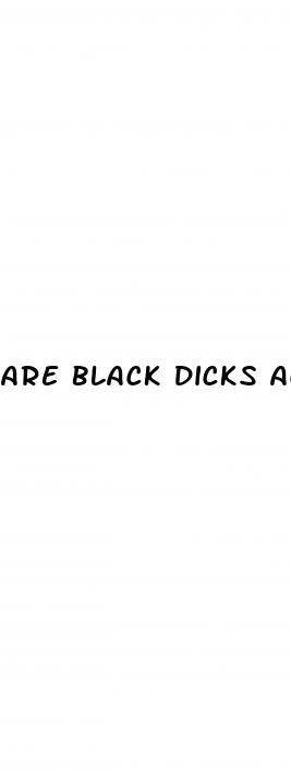are black dicks actually bigger