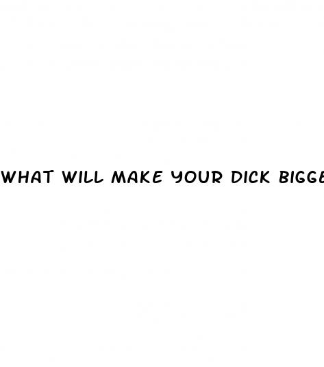what will make your dick bigger