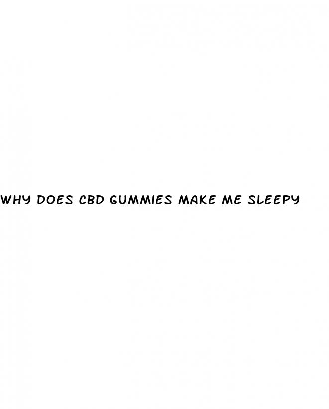 why does cbd gummies make me sleepy