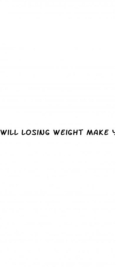 will losing weight make your penis bigger