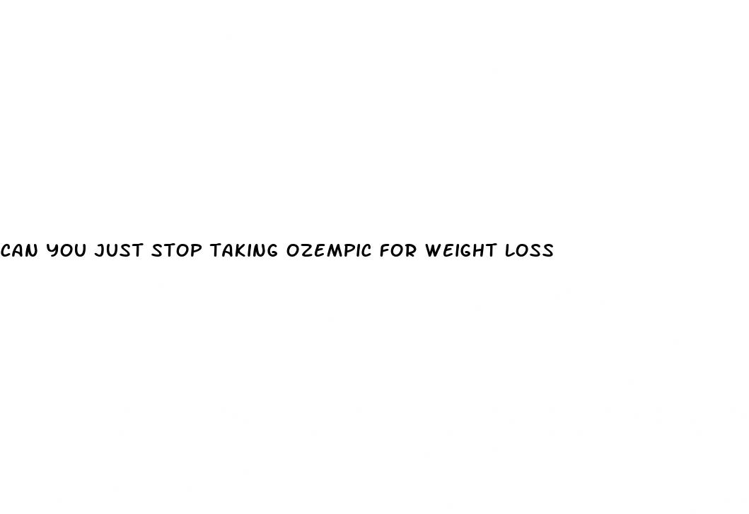 can you just stop taking ozempic for weight loss
