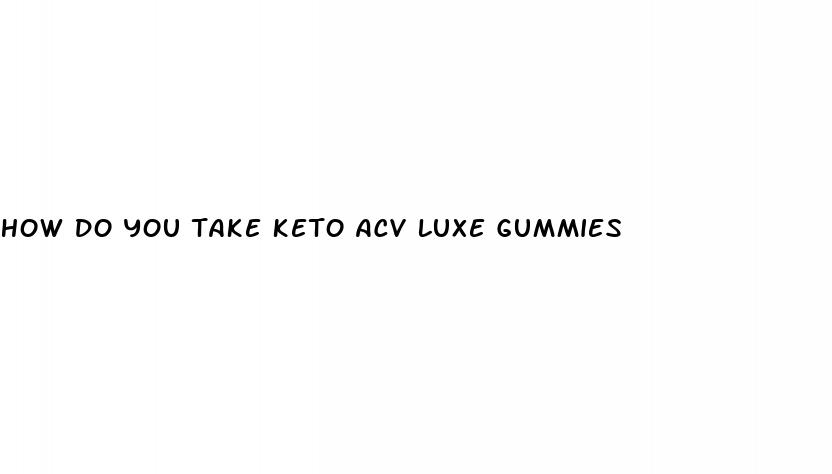 how do you take keto acv luxe gummies