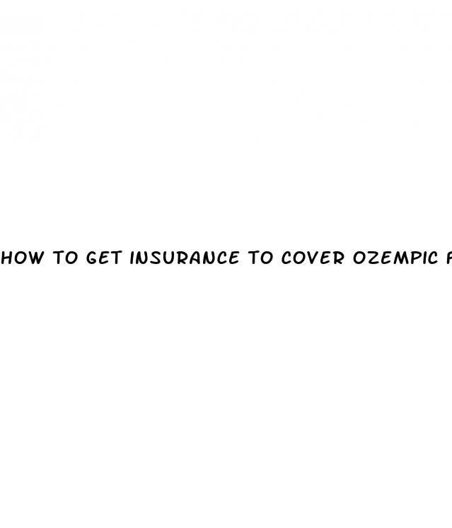 how to get insurance to cover ozempic for weight loss