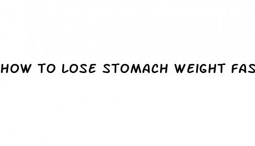 how to lose stomach weight fast