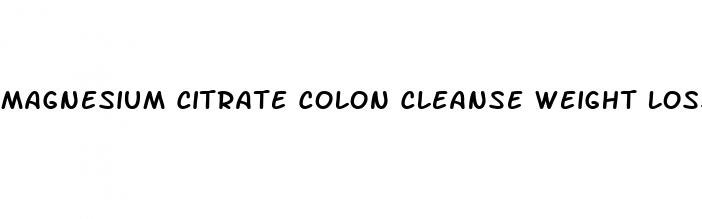 magnesium citrate colon cleanse weight loss