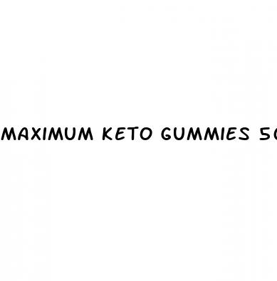 maximum keto gummies 500mg