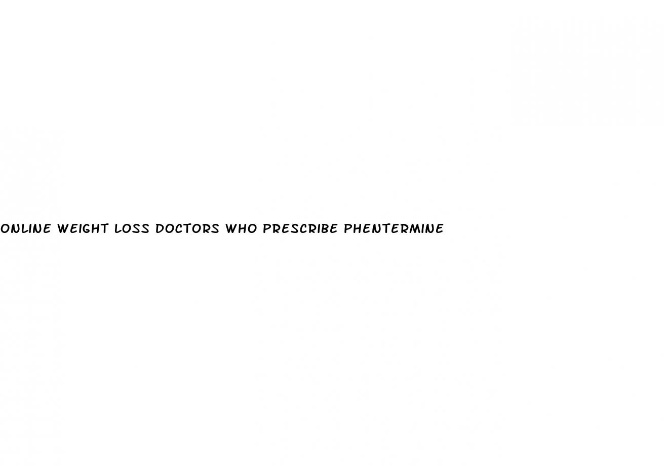 online weight loss doctors who prescribe phentermine