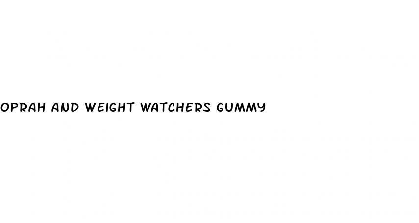 oprah and weight watchers gummy