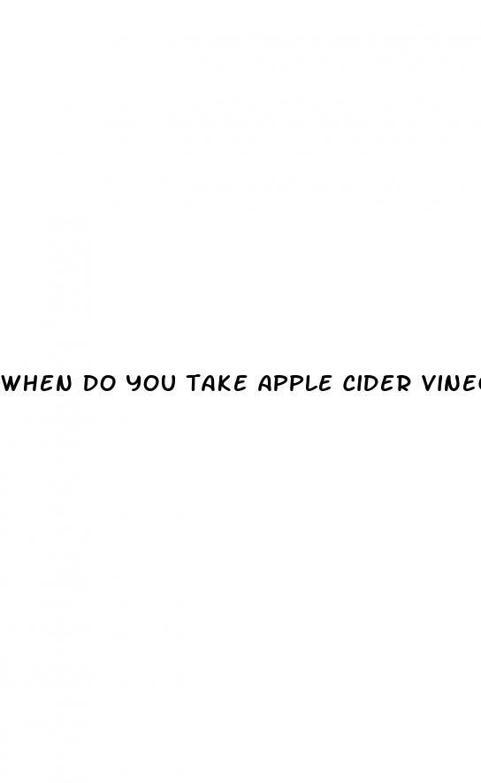 when do you take apple cider vinegar