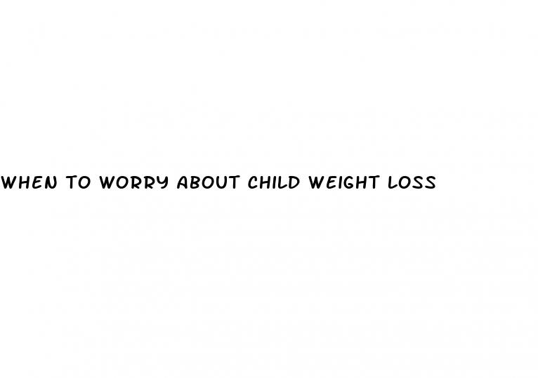 when to worry about child weight loss