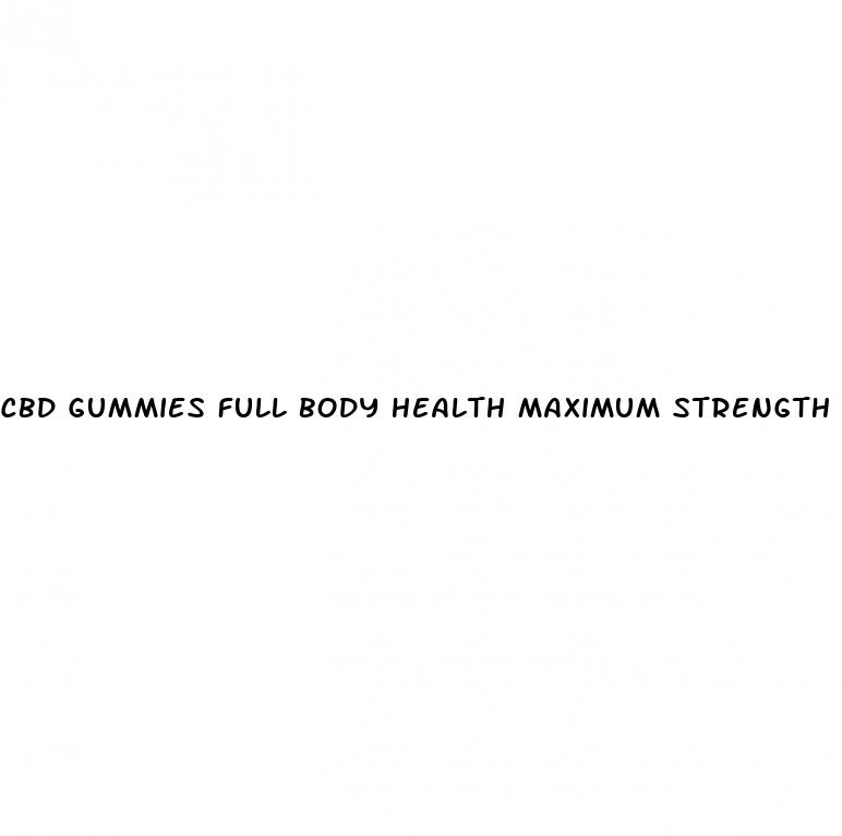 cbd gummies full body health maximum strength