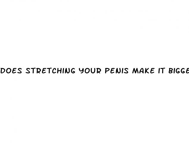 does stretching your penis make it bigger