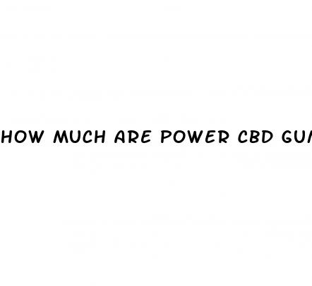 how much are power cbd gummies