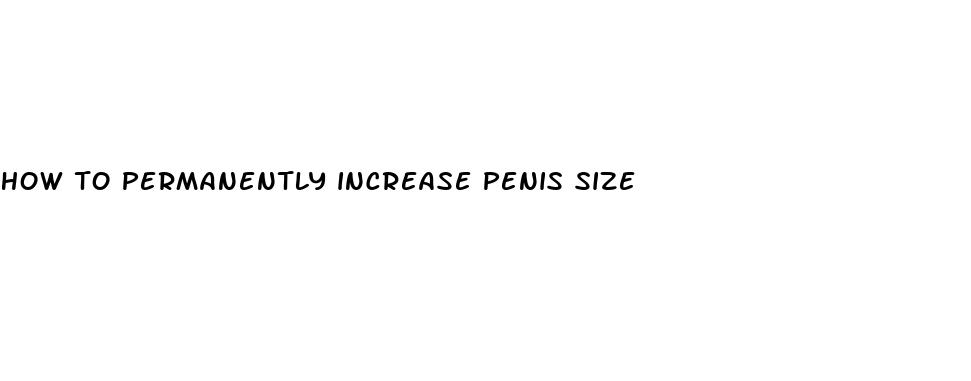 how to permanently increase penis size