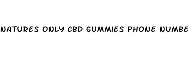 natures only cbd gummies phone number