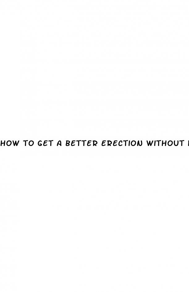 how to get a better erection without pills