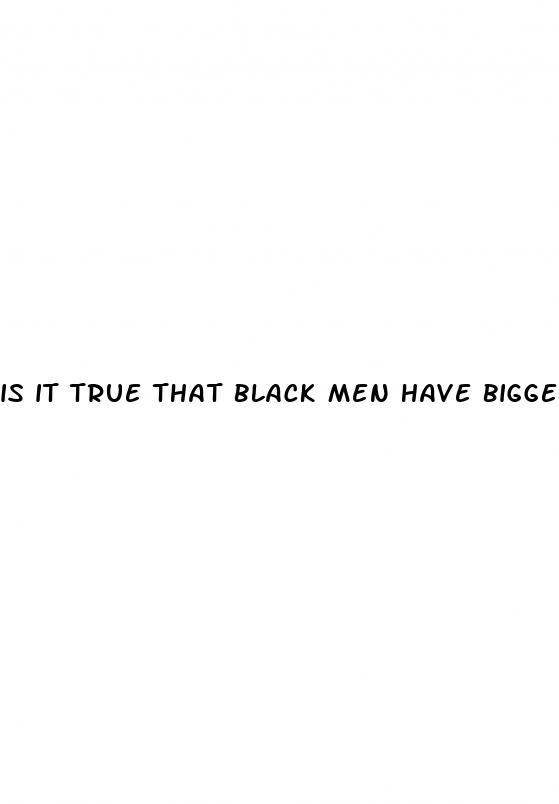 is it true that black men have bigger penis